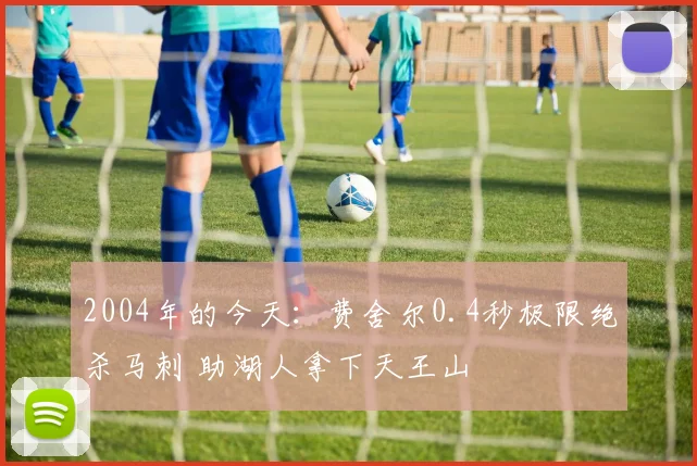 2004年的今天：费舍尔0.4秒极限绝杀马刺 助湖人拿下天王山