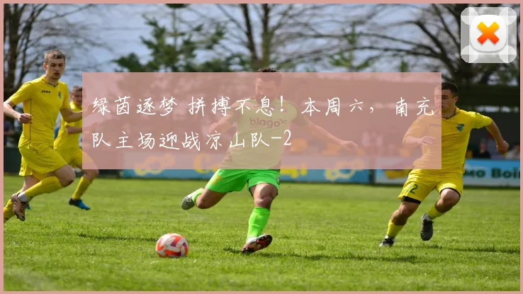 绿茵逐梦 拼搏不息！本周六，南充队主场迎战凉山队