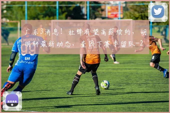 广东3消息！杜锋有望高薪续约，胡明轩最新动态，奎因下赛季留队