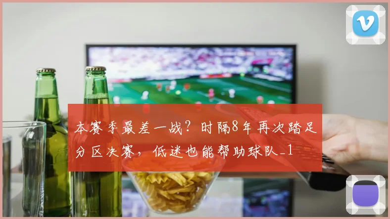 本赛季最差一战？时隔8年再次踏足分区决赛，低迷也能帮助球队_1