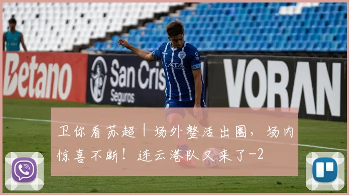 卫你看苏超｜场外整活出圈，场内惊喜不断！连云港队又来了